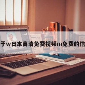 关于w日本高清免费视频m免费的信息