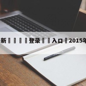 💥最新🍖登录⛔️入口⛎2015年女足世界杯