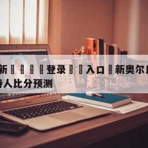 💥最新🍖登录⛔️入口⛎新奥尔良鹈鹕vs波士顿凯尔特人比分预测