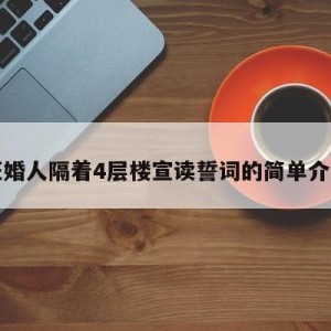 证婚人隔着4层楼宣读誓词的简单介绍