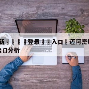 💥最新🍖登录⛔️入口⛎迈阿密热火vs新奥尔良鹈鹕盘口分析