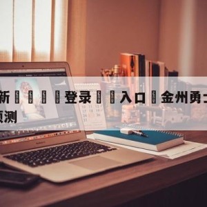 💥最新🍖登录⛔️入口⛎金州勇士vs奥兰多魔术比分预测