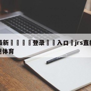 💥最新🍖登录⛔️入口⛎jrs直播(无插件)直播极速体育