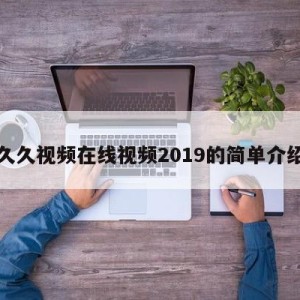 久久视频在线视频2019的简单介绍