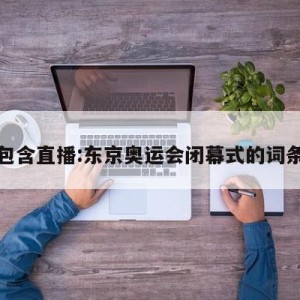 包含直播:东京奥运会闭幕式的词条