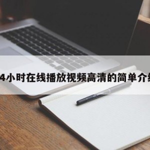 24小时在线播放视频高清的简单介绍