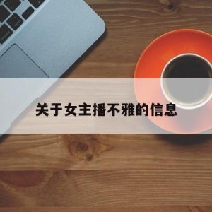 关于女主播不雅的信息