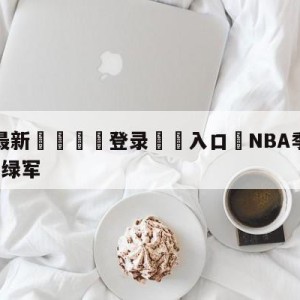 💥最新🍖登录⛔️入口⛎NBA季后赛:76人加时胜绿军